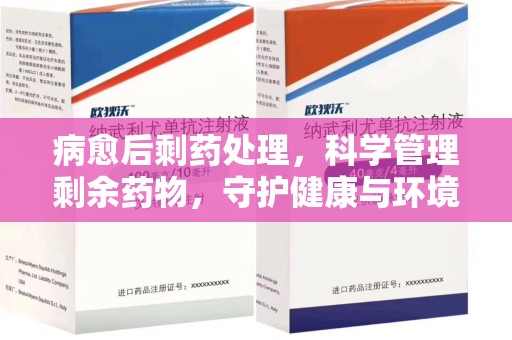 衡阳病愈后剩药处理，科学管理剩余药物，守护健康与环境