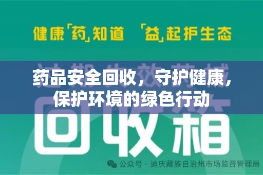 衡阳药品安全回收，守护健康，保护环境的绿色行动