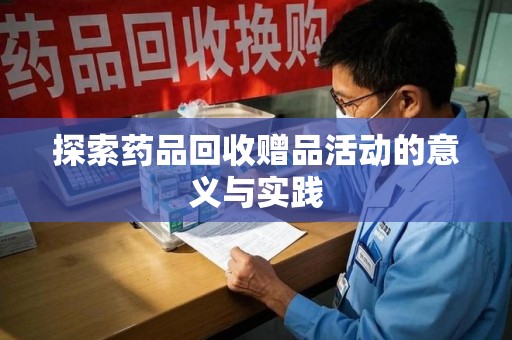 衡阳探索药品回收赠品活动的意义与实践