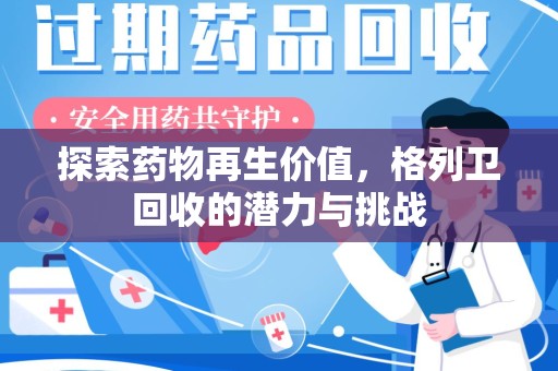 衡阳探索药物再生价值，格列卫回收的潜力与挑战