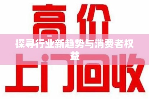 衡阳探寻行业新趋势与消费者权益