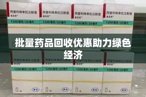 衡阳批量药品回收优惠助力绿色经济