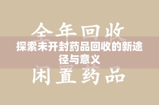 衡阳探索未开封药品回收的新途径与意义