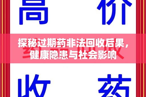 衡阳探秘过期药非法回收后果，健康隐患与社会影响