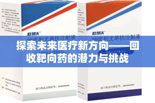 衡阳探索未来医疗新方向——回收靶向药的潜力与挑战