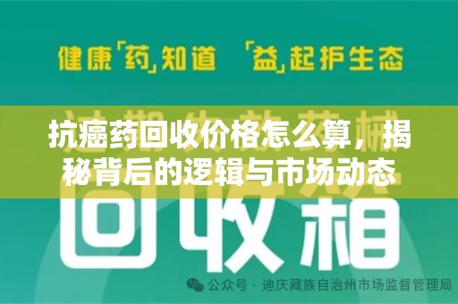 衡阳抗癌药回收价格怎么算，揭秘背后的逻辑与市场动态