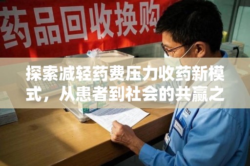 衡阳探索减轻药费压力收药新模式，从患者到社会的共赢之路