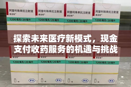 衡阳探索未来医疗新模式，现金支付收药服务的机遇与挑战