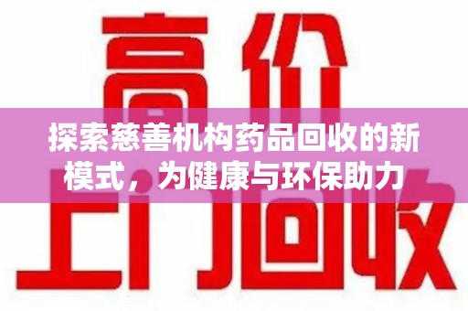 衡阳探索慈善机构药品回收的新模式，为健康与环保助力