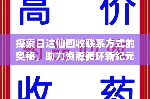 衡阳探索日达仙回收联系方式的奥秘，助力资源循环新纪元