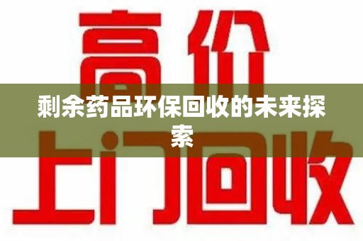 衡阳剩余药品环保回收的未来探索