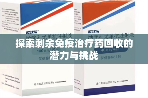 衡阳探索剩余免疫治疗药回收的潜力与挑战