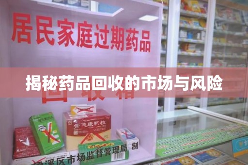 衡阳揭秘药品回收的市场与风险