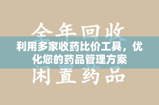 衡阳利用多家收药比价工具，优化您的药品管理方案