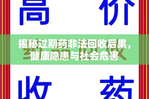 衡阳揭秘过期药非法回收后果，健康隐患与社会危害