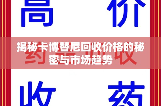 衡阳揭秘卡博替尼回收价格的秘密与市场趋势
