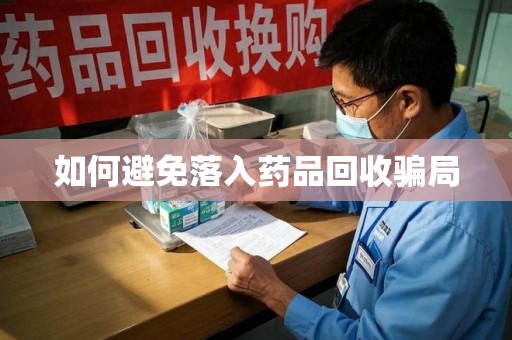 衡阳如何避免落入药品回收骗局