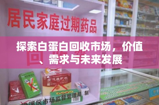 衡阳探索白蛋白回收市场，价值、需求与未来发展