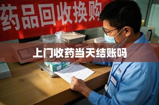 衡阳上门收药当天结账吗