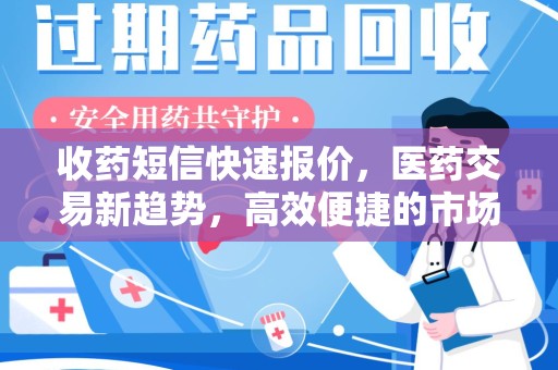 衡阳收药短信快速报价，医药交易新趋势，高效便捷的市场解决方案