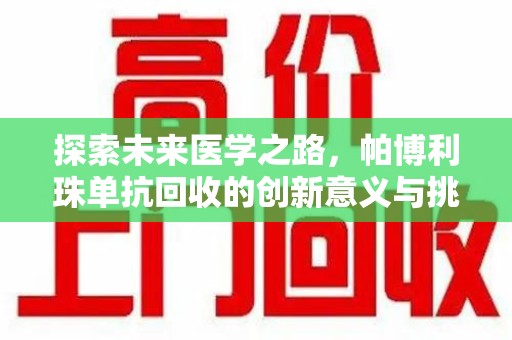 衡阳探索未来医学之路，帕博利珠单抗回收的创新意义与挑战