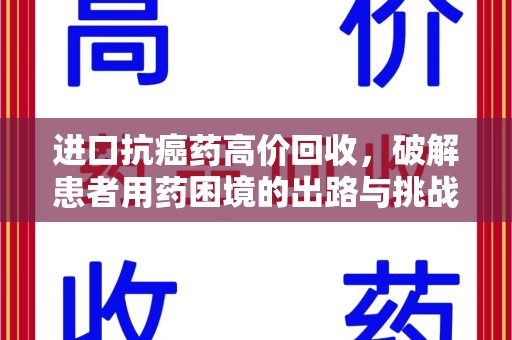 衡阳进口抗癌药高价回收，破解患者用药困境的出路与挑战