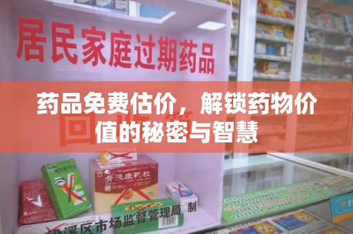 衡阳药品免费估价，解锁药物价值的秘密与智慧