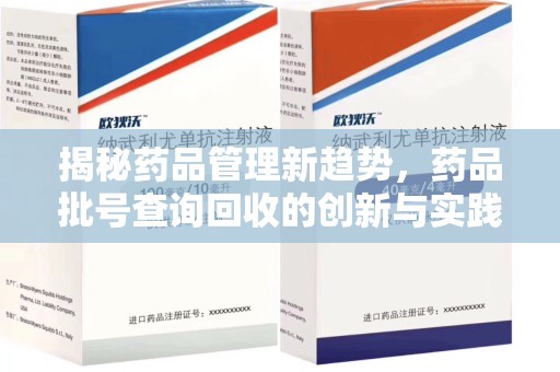 衡阳揭秘药品管理新趋势，药品批号查询回收的创新与实践