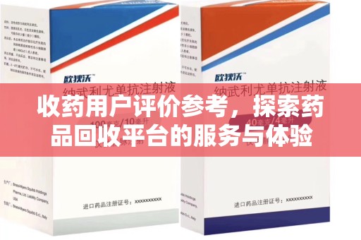 衡阳收药用户评价参考，探索药品回收平台的服务与体验