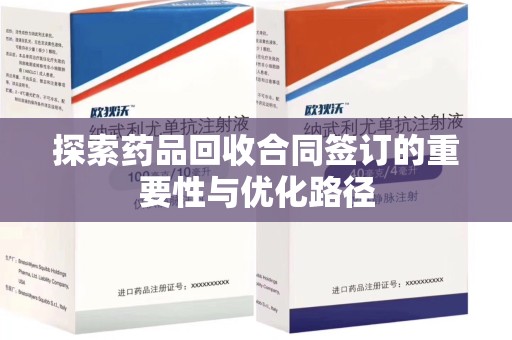 衡阳探索药品回收合同签订的重要性与优化路径