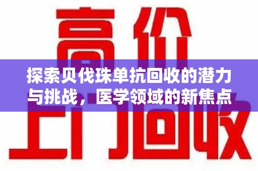 衡阳探索贝伐珠单抗回收的潜力与挑战，医学领域的新焦点