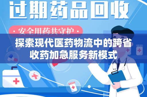 衡阳探索现代医药物流中的跨省收药加急服务新模式