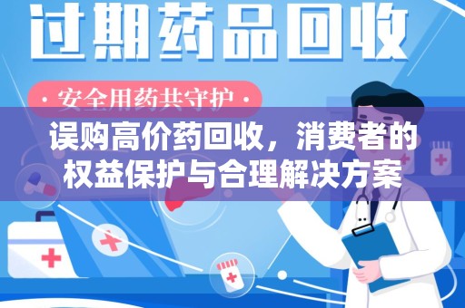衡阳误购高价药回收，消费者的权益保护与合理解决方案