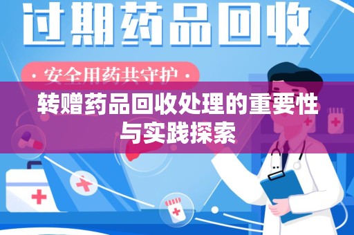 衡阳转赠药品回收处理的重要性与实践探索