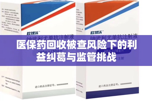 衡阳医保药回收被查风险下的利益纠葛与监管挑战