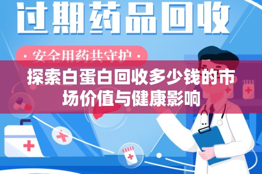 衡阳探索白蛋白回收多少钱的市场价值与健康影响