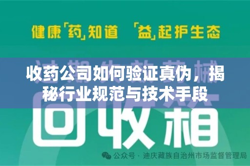 衡阳收药公司如何验证真伪，揭秘行业规范与技术手段