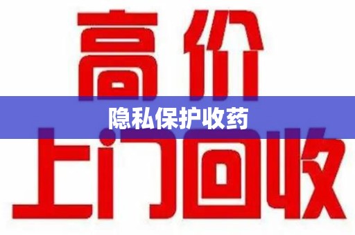 衡阳隐私保护收药