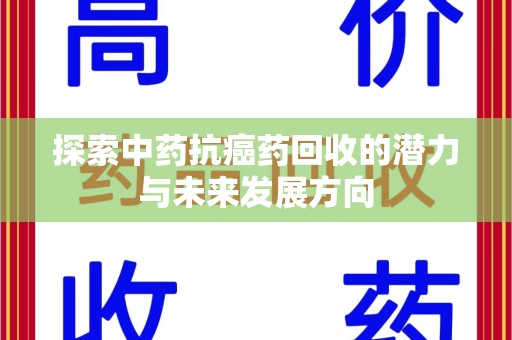 衡阳探索中药抗癌药回收的潜力与未来发展方向