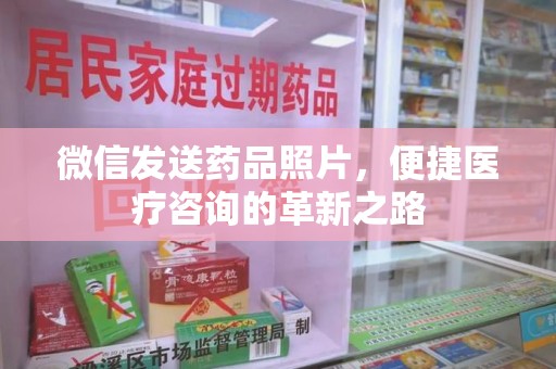 衡阳微信发送药品照片，便捷医疗咨询的革新之路