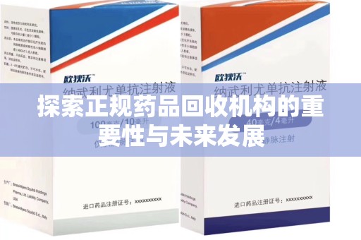 衡阳探索正规药品回收机构的重要性与未来发展