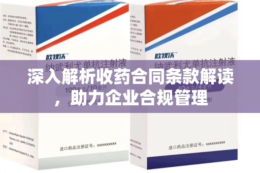 衡阳深入解析收药合同条款解读，助力企业合规管理