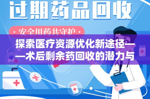 衡阳探索医疗资源优化新途径——术后剩余药回收的潜力与挑战