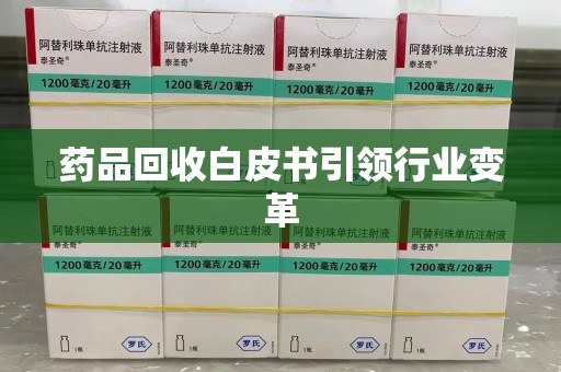 衡阳药品回收白皮书引领行业变革
