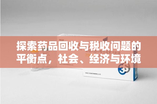 衡阳探索药品回收与税收问题的平衡点，社会、经济与环境的三重考量