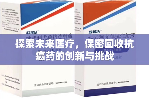 衡阳探索未来医疗，保密回收抗癌药的创新与挑战