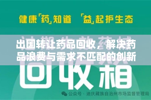 衡阳出国转让药品回收，解决药品浪费与需求不匹配的创新方案