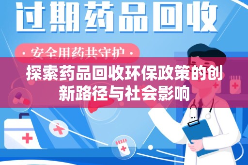 衡阳探索药品回收环保政策的创新路径与社会影响