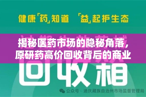 衡阳揭秘医药市场的隐秘角落，原研药高价回收背后的商业逻辑与社会影响