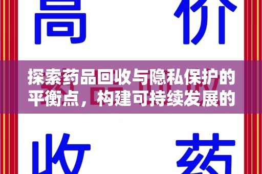 衡阳探索药品回收与隐私保护的平衡点，构建可持续发展的健康未来